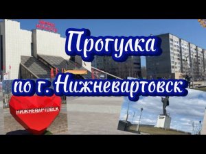 Прогулки по городам. Прогулка по г. Нижневартовск