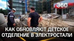Как обновляют детское соматическое отделение в Электростали