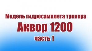 Модель гидросамолета тренера Аквор 1200 / Часть 1 / ALNADO