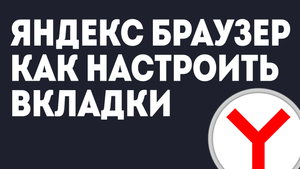 ЯНДЕКС БРАУЗЕР КАК НАСТРОИТЬ ВКЛАДКИ