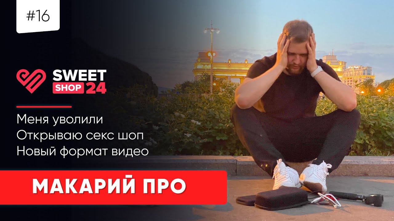 #18 МАКАРИЙ ПРО: МЕНЯ УВОЛИЛИ | ОТКРЫЛ СЕКС ШОП | НОВЫЙ ФОРМАТ
