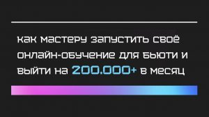 КАК БЬЮТИ МАСТЕРУ ЗАПУСТИТЬ СВОЕ ОНЛАЙН ОБУЧЕНИЕ И ВЫЙТИ НА ДОХОД 200.000₽ в месяу