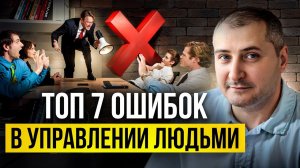 ТОП 7 ошибок в управлении людьми