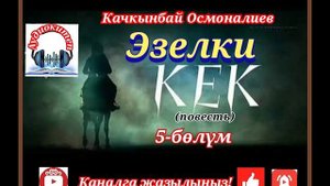 Качкынбай Осмоналиев//ЭЗЕЛКИ КЕК// 5- бөлүм//Соңку бөлүм// ПОВЕСТЬ// АУДИОКИТЕП