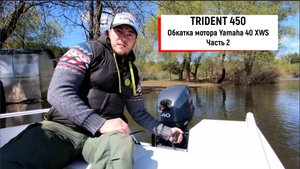 Лодка TRIDENT 450 | Обкатка мотора Yamaha 40 XWS | Часть 2