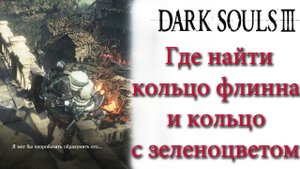Dark Souls 3 - Где найти кольцо флинна(Flynn's Ring) и кольцо с зеленоцветом(Chloranthy Ring).