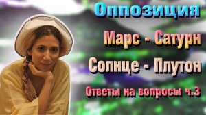 Оппозиция Марс - Сатурн  Солнце - Плутон Ответы на вопросы часть 3.