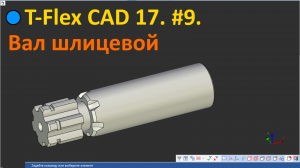 ?T-Flex CAD 17. #9. 3D-модель шлицевого вала.