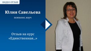 Отзыв Юлии Савельевой на курс "Единственная..."