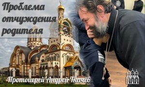 Обращение по проблеме отчуждения родителя. (Протоиерей Андрей Ткачёв)