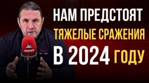 Нам предстоят тяжёлые сражения в 2024 году!