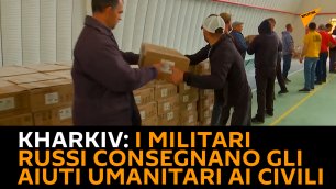 Kharkiv, i militari russi consegnano gli aiuti umanitari ai civili