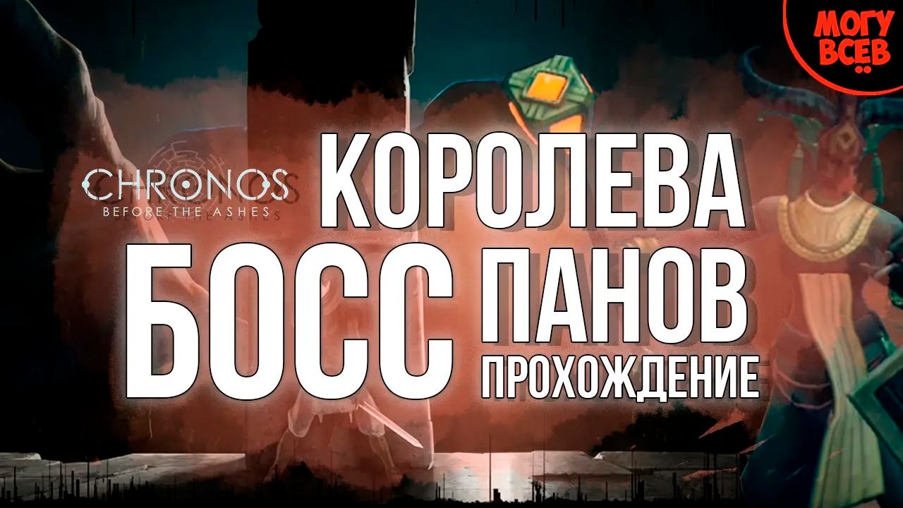 КОРОЛЕВА ПАНОВ - CHRONOS BEFORE THE ASHES - Прохождение, как победить, тактика