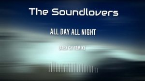 The Soundlovers - All Day All Night (Alex Ch Remix).mp4