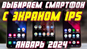 ВЫБИРАЕМ СМАРТФОН С ЭКРАНОМ IPS 2024