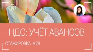 Стажировка 28. Учет НДС: все про авансы.