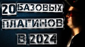 20 БАЗОВЫХ ПЛАГИНОВ В 2024!!!