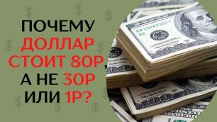 Почему доллар стоит 80 рублей, а не 30 рублей?