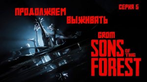 Sons of the Forest. Продолжаем выживать. Серия 5