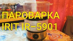 Пароварка IRIT IR-5901 / Она варит! / Честный обзор