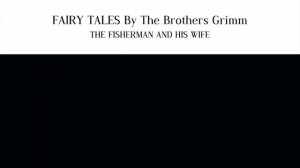 FAIRY TALES By The Brothers Grimm -THE FISHERMAN AND HIS WIFE