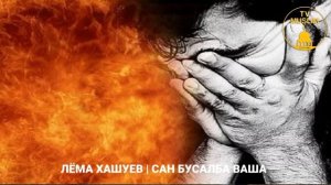 Лёма Хашуев | Сан бусалба ваша.