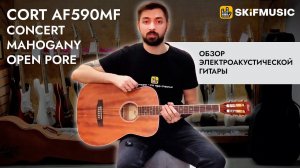 Обзор электроакустической гитары Cort AF590MF Concert Mahogany Open Pore | SKIFMUSIC.RU
