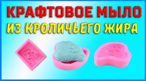 МЫЛО ИЗ КРОЛИЧЬЕГО ЖИРА СВОИМИ РУКАМИ. ЭТО НЕ СЛОЖНО