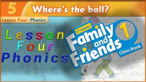 Unit 5 - Where`s the ball! Lesson 4 - Phonics. Family and friends 1 - 2nd edition
