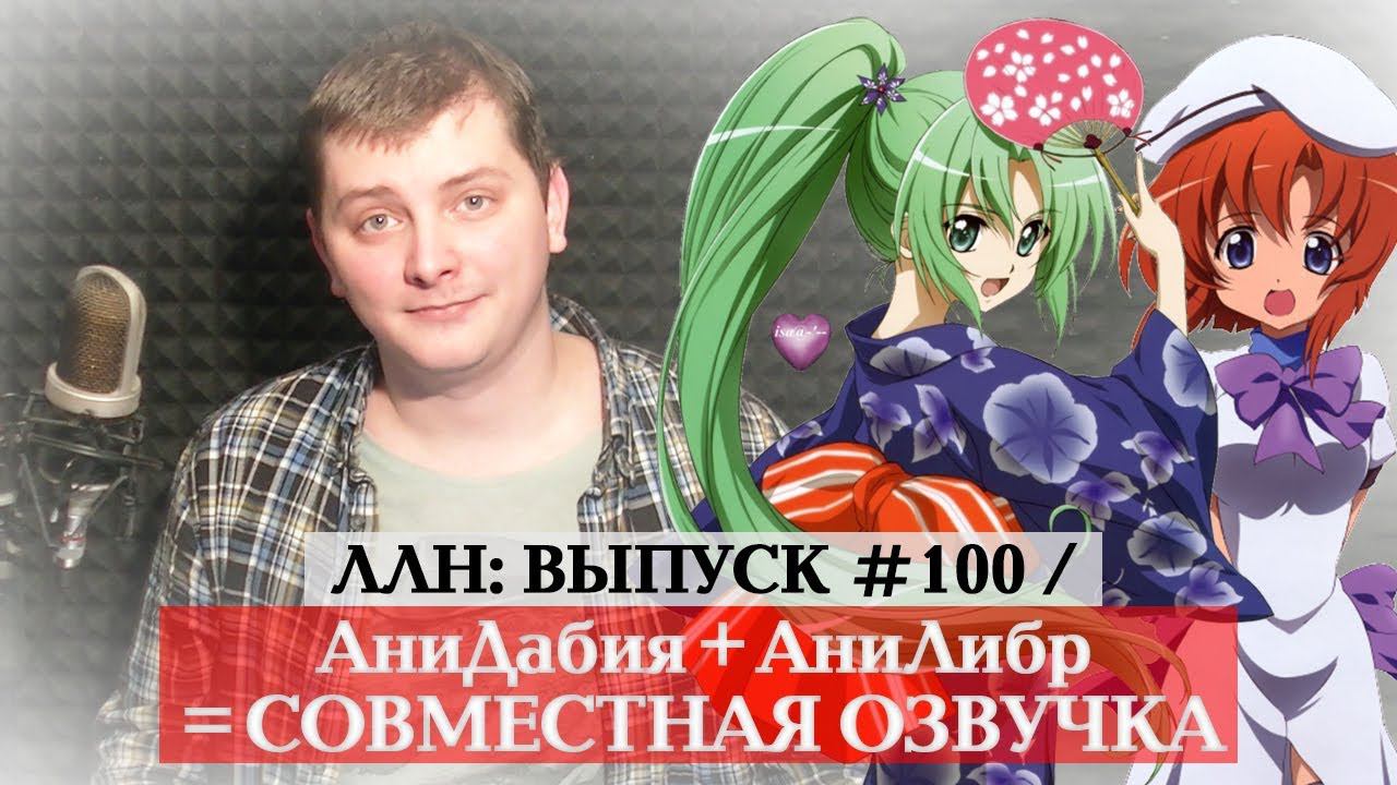 ЛЛН | ВЫПУСК #100 / АНИДАБИЯ + АНИЛИБР = СОВМЕСТНАЯ ОЗВУЧКА