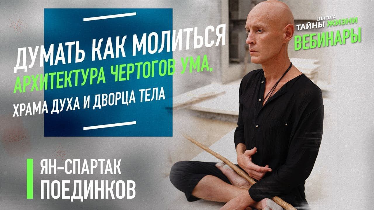 ДУМАТЬ КАК МОЛИТЬСЯ. Архитектура Чертогов Ума, Храма Духа и Дворца Тела. Ян-Спартак Поединков