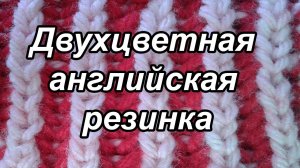 ДВУХЦВЕТНАЯ АНГЛИЙСКАЯ РЕЗИНКА спицами.