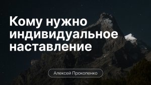 Кому нужно индивидуальное наставление | Алексей Прокопенко