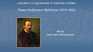 ИСКУССТВО – ДЕТЯМ. СКАЗКА О ХУДОЖНИКЕ И ТАЙНОМ СЛОВЕ. Павел Андреевич Федотов (1815 - 1852)