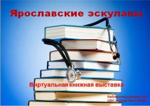 Виртуальная выставка-обзор «Ярославские эскулапы»