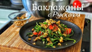Баклажаны с рукколой. Салат из баклажанов.