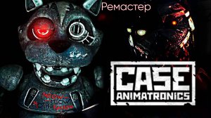 Case Animatronics ремастер