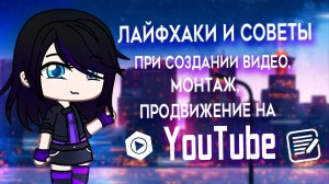 Лайфхаки и советы при создании видео | монтаж |продвижение на YouTube | Gacha Life / Club