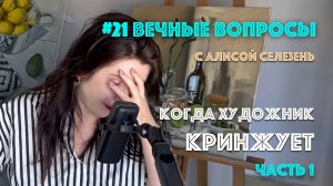 #21 Когда художник кринжует. Часть 1 | Вечные вопросы с Алисой Селезень