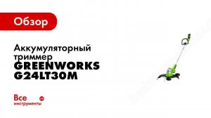 Обзор: аккумуляторный триммер Greenworks Deluxe G24LT30M