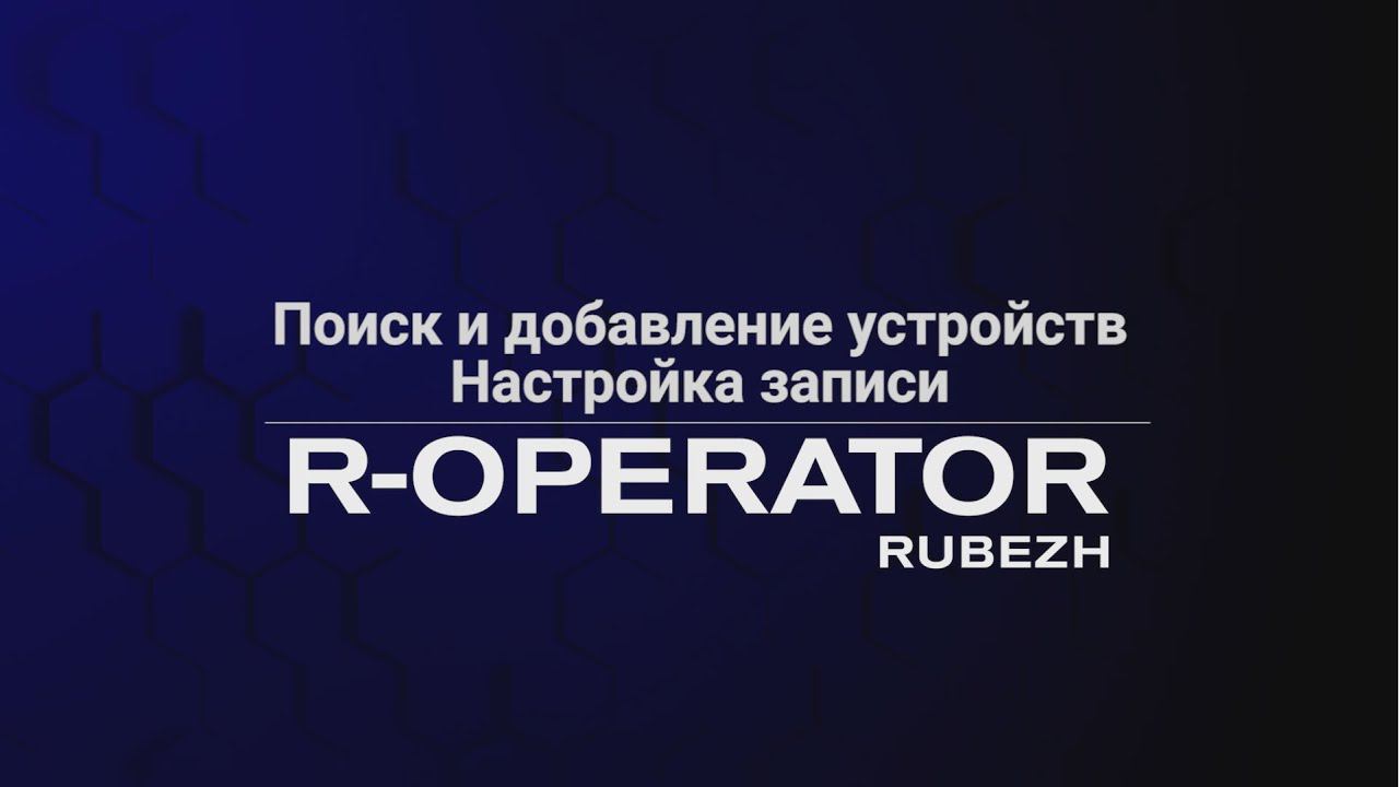 R-OPERATOR: поиск, добавление / удаление устройств и настройка записи