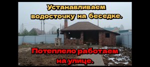 Устанавливаем водосточку на беседку. Потеплело работаем на улице.