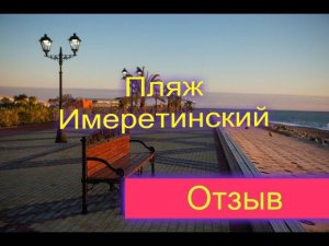 Пляж Имеретинской низменности ,Олимпийский пляж Сочи,мой отзыв.