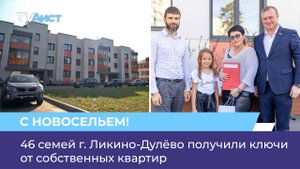 46 семей г. Ликино-Дулёво получили ключи от собственных квартир
