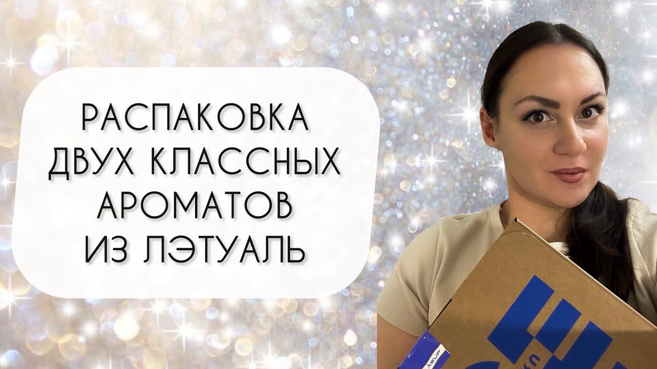 РАСПАКОВКА ДВУХ КЛАССНЫХ ЛЮКСОВЫХ АРОМАТОВ ИЗ ЛЭТУАЛЬ\ ВЫГОДНЫЕ ПОКУПКИ