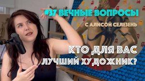 #37 Ролевая модель художника | Вечные вопросы с Алисой Селезень