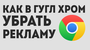 КАК В ГУГЛ ХРОМ УБРАТЬ РЕКЛАМУ