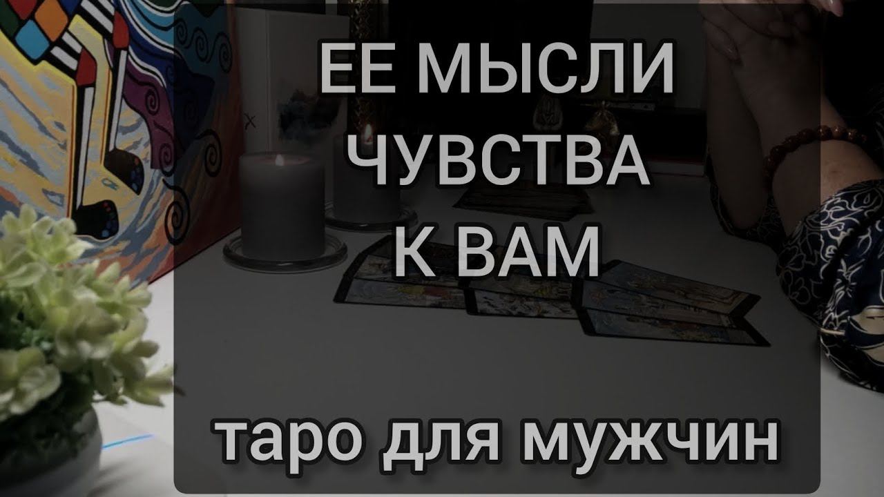 ЕЁ МЫСЛИ, ЧУВСТВА. Таро для мужчин #тароонлайн #мужскоетаро