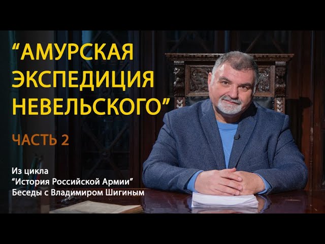 История Российской Армии. Беседы с Владимиром Шигиным| Амурская экспедиция 1849—1855 годов | Часть 2