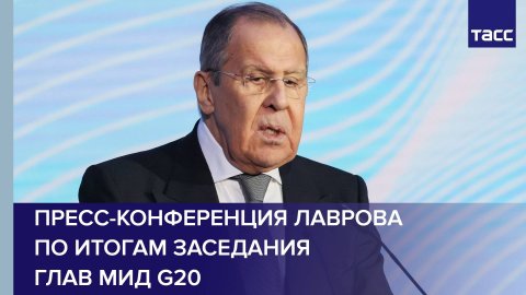 Пресс-конференция Лаврова по итогам заседания глав МИД G20